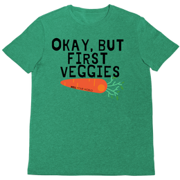 But First Veggies Unisex T-Shirt