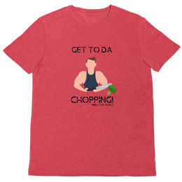 Get To Da Chopping Unisex T-Shirt